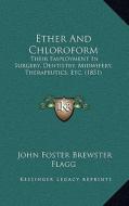 Ether and Chloroform: Their Employment in Surgery, Dentistry, Midwifery, Therapeutics, Etc. (1851) di John Foster Brewster Flagg edito da Kessinger Publishing