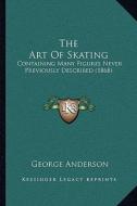 The Art of Skating: Containing Many Figures Never Previously Described (1868) di George Anderson edito da Kessinger Publishing
