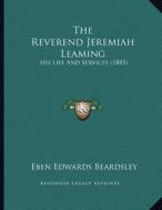 The Reverend Jeremiah Leaming: His Life and Services (1885) di Eben Edwards Beardsley edito da Kessinger Publishing