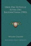 Uber Das Rituelle Sutra Des Baudhayana (1903) di Willem Caland edito da Kessinger Publishing