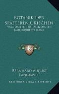 Botanik Der Spaeteren Griechen: Vom Dritten Bis Dreizehnten Jahrhunderte (1866) di Bernhard August Langkavel edito da Kessinger Publishing