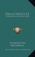 Della Critica V1: Storia Della Critica (1878) di Bonaventura Mazzarella edito da Kessinger Publishing