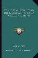 Compendio Della Storia del Risorgimento Della Gregia V1-2 (1832) di Mario Pieri edito da Kessinger Publishing