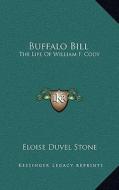 Buffalo Bill: The Life of William F. Cody di Eloise Duvel Stone edito da Kessinger Publishing