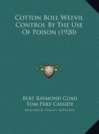 Cotton Boll Weevil Control by the Use of Poison (1920) di Bert Raymond Coad, Tom Part Cassidy edito da Kessinger Publishing