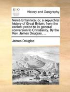 Nenia Britannica di James Douglas edito da Gale Ecco, Print Editions