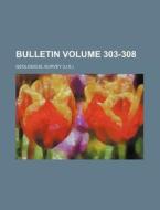 Bulletin Volume 303-308 di Geological Survey edito da Rarebooksclub.com