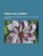 Omar And Zemira; An Eastern Tale, Founded On The Piety Of The Asiatics di United States Government, James Yeo edito da Rarebooksclub.com