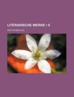 Literarische Werke (9 ) di Hector Berlioz edito da General Books Llc