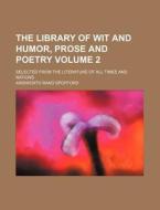 The Library of Wit and Humor, Prose and Poetry Volume 2; Selected from the Literature of All Times and Nations di Ainsworth Rand Spofford edito da Rarebooksclub.com