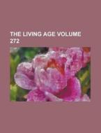 The Living Age Volume 272 di Anonymous edito da Rarebooksclub.com