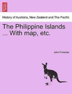 The Philippine Islands ... With map, etc. di John Foreman edito da British Library, Historical Print Editions