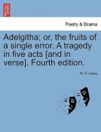 Adelgitha; or, the fruits of a single error. A tragedy in five acts [and in verse]. Fourth edition. di M. G. Lewis edito da British Library, Historical Print Editions