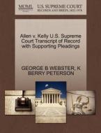 Allen V. Kelly U.s. Supreme Court Transcript Of Record With Supporting Pleadings di George B Webster, K Berry Peterson edito da Gale, U.s. Supreme Court Records
