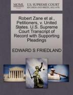 Robert Zane Et Al., Petitioners, V. United States. U.s. Supreme Court Transcript Of Record With Supporting Pleadings di Edward S Friedland edito da Gale, U.s. Supreme Court Records