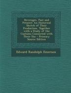 Beverages, Past and Present: An Historical Sketch of Their Production, Together with a Study of the Customs Connected with Their Use - Primary Sour di Edward Randolph Emerson edito da Nabu Press