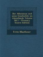 Der Atheismus Und Seine Geschichte Im Abendlande Volume Bd.1 di Fritz Mauthner edito da Nabu Press