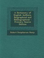 A Dictionary of English Authors, Biographical and Bibliographical di Robert Farquharson Sharp edito da Nabu Press