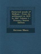 Historical Annals of Dedham: From Its Settlement in 1635 to 1847 Volume 1 di Herman Mann edito da Nabu Press