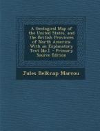A Geological Map of the United States, and the British Provinces of North America: With an Explanatory Text [&C.]. di Jules Belknap Marcou edito da Nabu Press