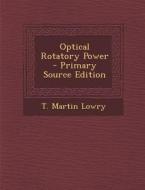 Optical Rotatory Power - Primary Source Edition di T. Martin Lowry edito da Nabu Press