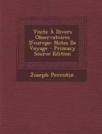 Visite a Divers Observatoires D'Europe: Notes de Voyage - Primary Source Edition di Joseph Perrotin edito da Nabu Press
