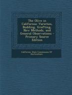 The Olive in California: Varieties, Budding, Grafting, New Methods, and General Observations - Primary Source Edition edito da Nabu Press