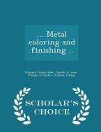 ... Metal Coloring And Finishing .. - Scholar's Choice Edition di Edmund Francis Lake, Chester L Lucas, William a Painter edito da Scholar's Choice