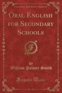 Oral English For Secondary Schools (classic Reprint) di William Palmer Smith edito da Forgotten Books