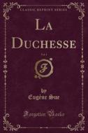 La Duchesse, Vol. 1 (classic Reprint) di Eugene Sue edito da Forgotten Books