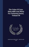 The Value Of Corn, Skim Milk And Whey For Fattening Swine; Volume 59 di Andrew Macnairn Soule edito da Sagwan Press