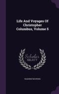 Life And Voyages Of Christopher Columbus, Volume 5 di Washington Irving edito da Palala Press