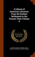 A Library Of American Literature, From The Earliest Settlement To The Present Time Volume 6 di Edmund Clarence Stedman, Ellen MacKay Hutchinson, Arthur Stedman edito da Arkose Press
