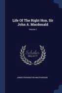 Life of the Right Hon. Sir John A. MacDonald; Volume 1 di James Pennington Macpherson edito da CHIZINE PUBN