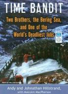 Time Bandit: Two Brothers, the Bering Sea, and One of the World's Deadliest Jobs di Andy Hillstrand, Johnathan Hillstrand, Malcolm MacPherson edito da Tantor Audio