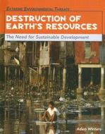 Destruction of Earth's Resources: The Need for Sustainable Development di Adam Winters edito da Rosen Publishing Group