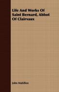 Life And Works Of Saint Bernard, Abbot Of Clairvaux di John Mabillon edito da Buchanan Press