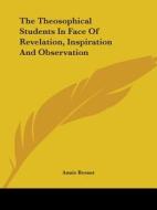 The Theosophical Students In Face Of Revelation, Inspiration And Observation di Annie Besant edito da Kessinger Publishing, Llc