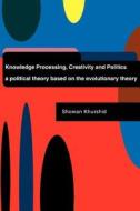Knowledge Processing, Creativity and Politics di Showan Khurshid edito da AuthorHouse UK