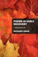 Poems In Early Recovery di Richard Adair edito da Outskirts Press