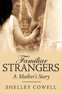 Familiar Stranger's...a Mother's Story di Shelley Cowell edito da AUTHORHOUSE