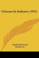 Citizens in Industry (1915) di Charles Richmond Henderson edito da Kessinger Publishing