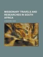 Missionary Travels and Researches in South Africa di David Livingstone edito da Books LLC, Reference Series