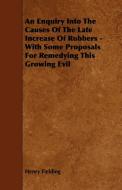 An Enquiry Into the Causes of the Late Increase of Robbers - With Some Proposals for Remedying This Growing Evil di Henry Fielding edito da Sigaud Press