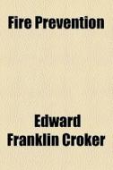 Fire Prevention di Edward Franklin Croker edito da General Books Llc