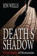 Death's Shadow: True Tales of Homicide di Jon Wells edito da Dundurn Group