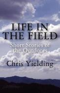 Life In The Field di Chris Yielding edito da America Star Books