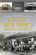 Historic Theaters of New York's Capital District di John A. Miller edito da HISTORY PR