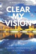 Clear My Vision: A Year of Focus on Christ di David Heebner Lpc edito da Createspace Independent Publishing Platform