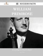 William Primrose 44 Success Facts - Everything You Need To Know About William Primrose di Anna Chase edito da Emereo Publishing